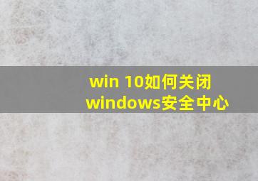 win 10如何关闭windows安全中心